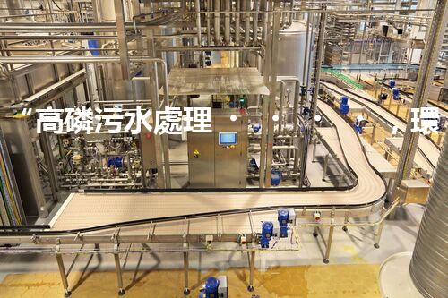 “高磷污水處理，環(huán)保先鋒，守護(hù)碧水藍(lán)天！”